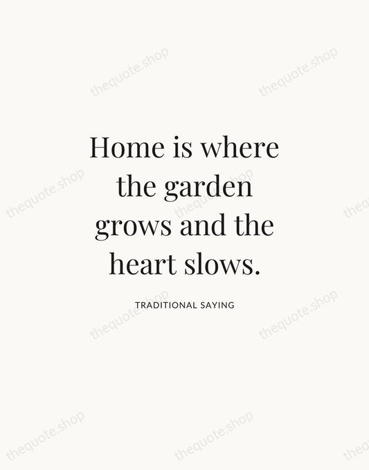 Home is where the garden grows and the heart slows. — Traditional Saying | Printable Wall Art — Atelier Serif