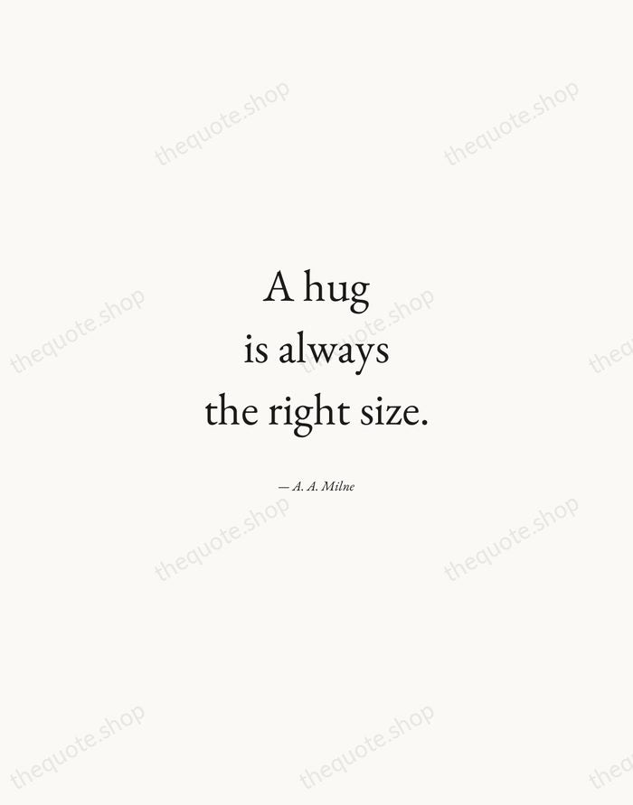 A hug is always the right size. — A. A. Milne — Quiet Garamond