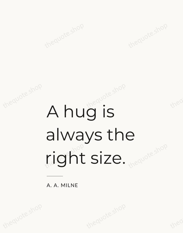 A hug is always the right size. — A. A. Milne — Studio Left