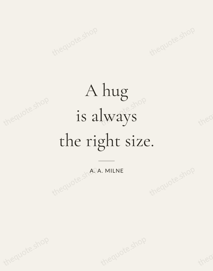 A hug is always the right size. — A. A. Milne — Gallery Rule