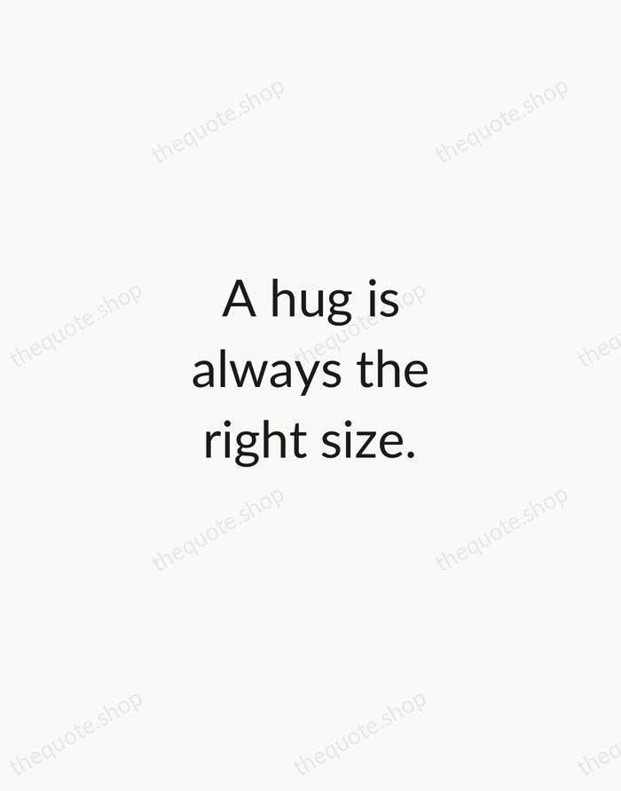 A hug is always the right size. — A. A. Milne — Minimal Unsigned