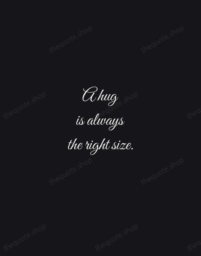 A hug is always the right size. — A. A. Milne — Night Script
