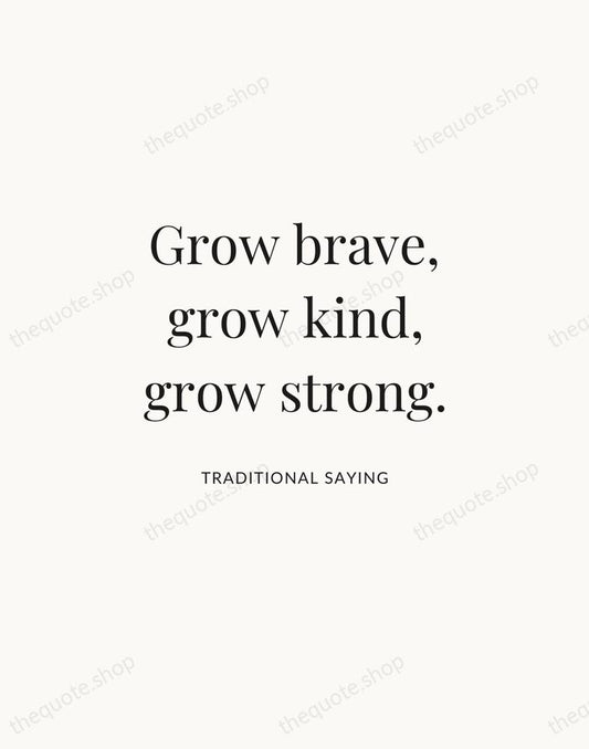 Grow brave, grow kind, grow strong. — Traditional Saying | Printable Wall Art — Atelier Serif