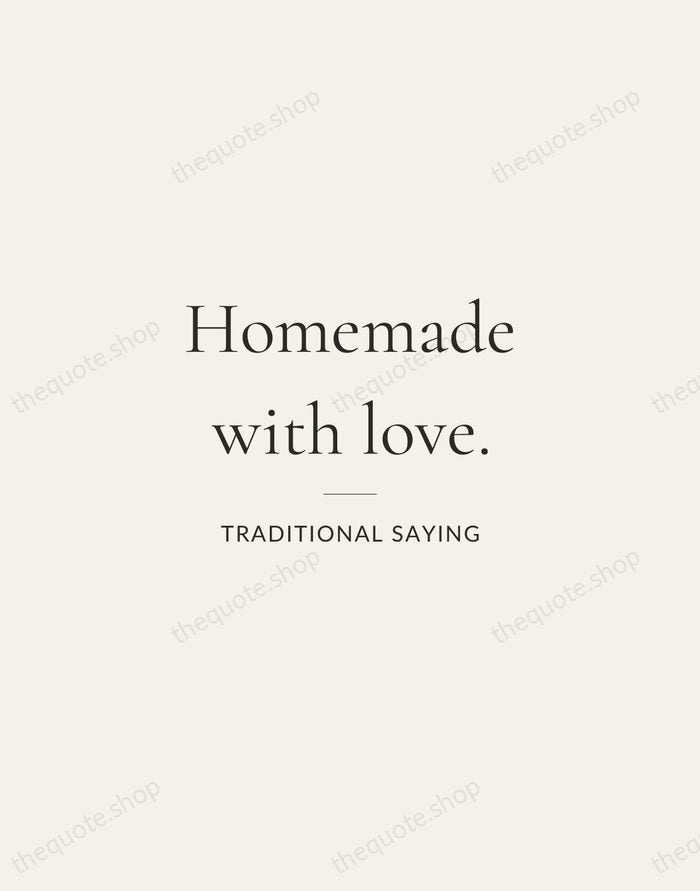 Homemade with love. — Traditional Saying — Gallery Rule