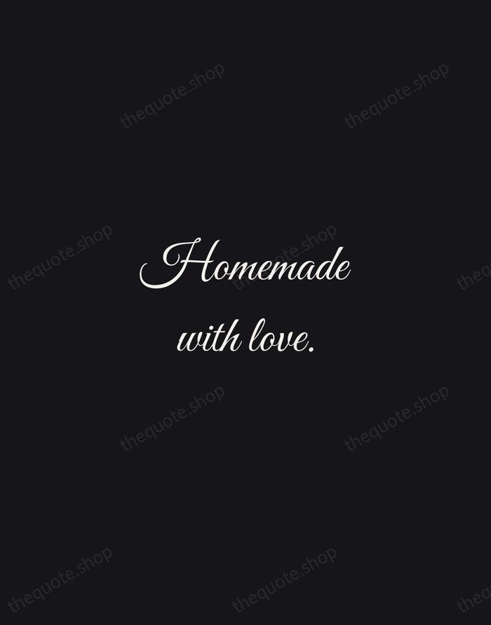 Homemade with love. — Traditional Saying — Night Script