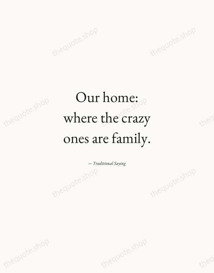 Our home: where the crazy ones are family. — Traditional Saying — Quiet Garamond