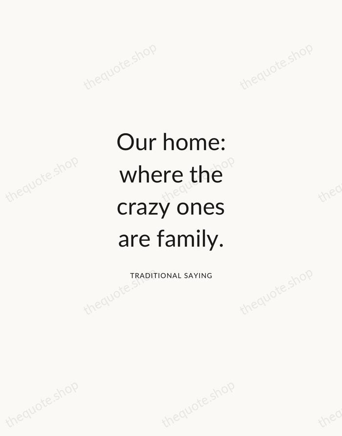 Our home: where the crazy ones are family. — Traditional Saying — Modern Sans Calm