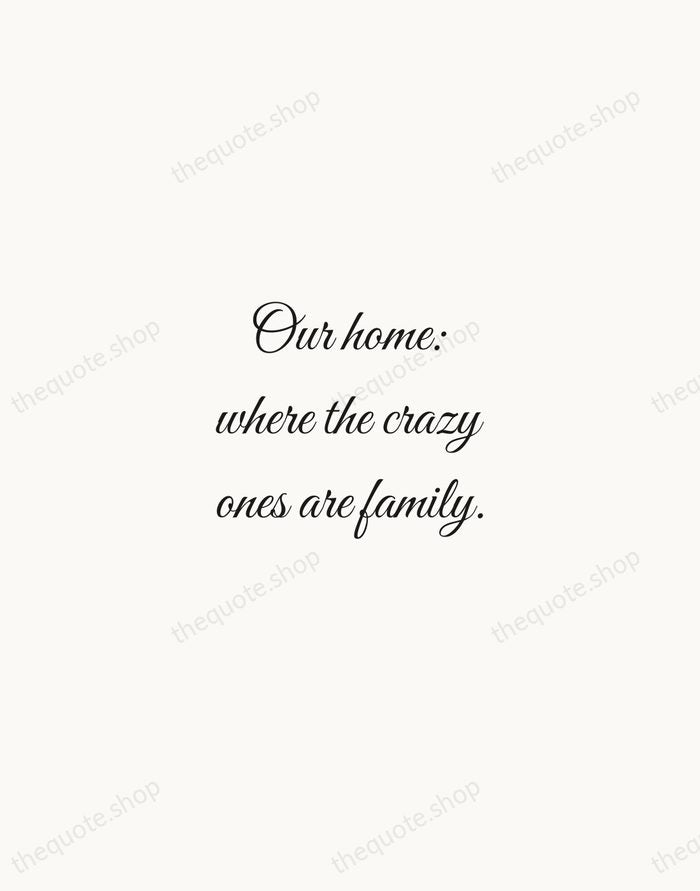 Our home: where the crazy ones are family. — Traditional Saying — Script Whisper