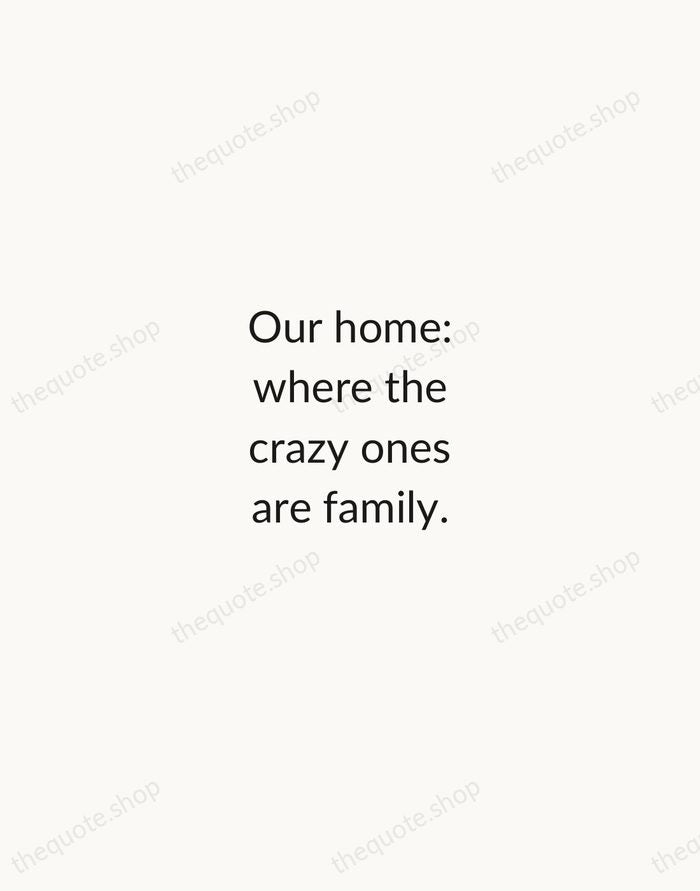 Our home: where the crazy ones are family. — Traditional Saying — Minimal Unsigned