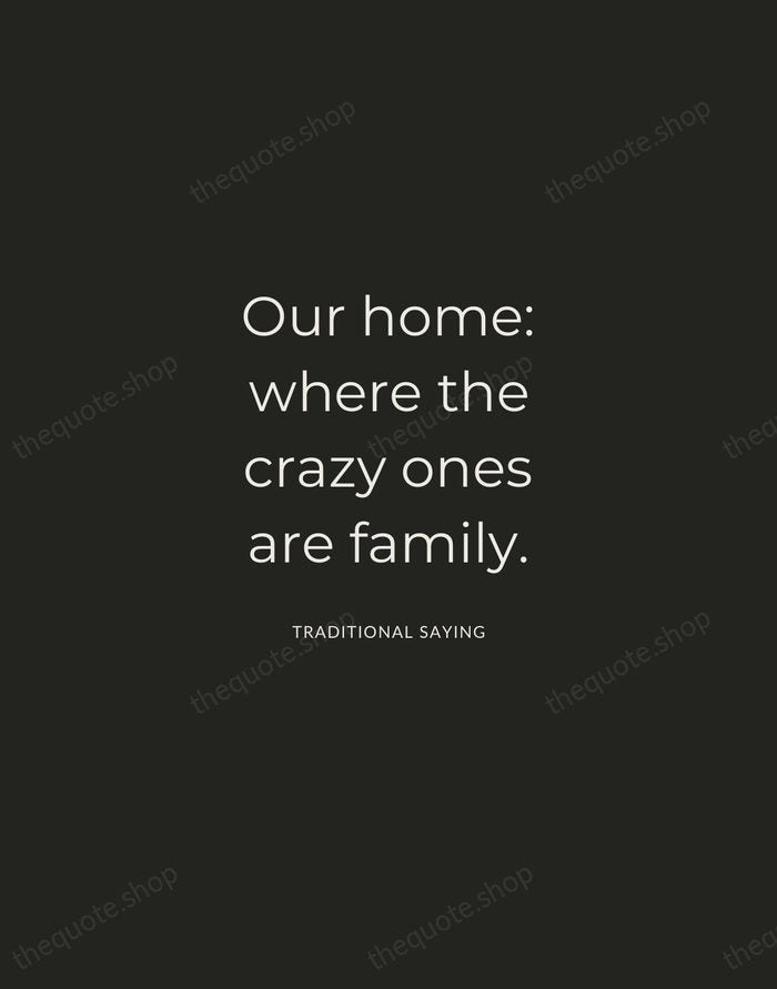 Our home: where the crazy ones are family. — Traditional Saying — Charcoal Sans