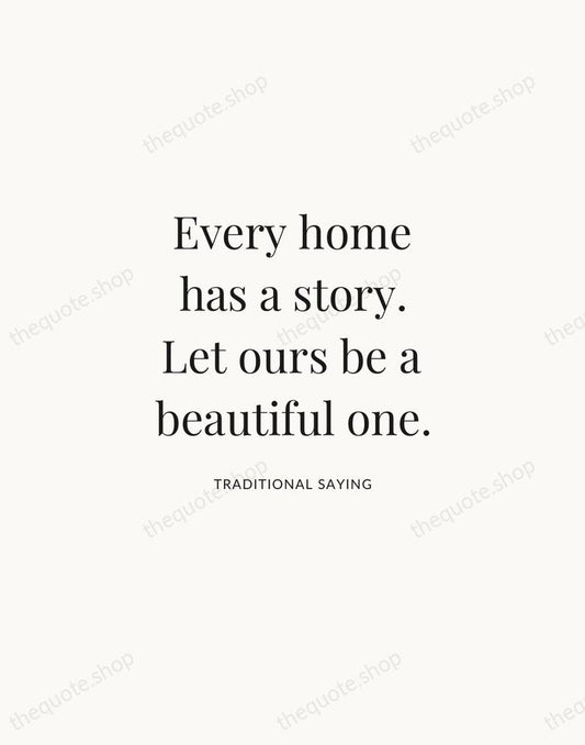 Every home has a story. Let ours be a beautiful one. — Traditional Saying | Printable Wall Art — Atelier Serif