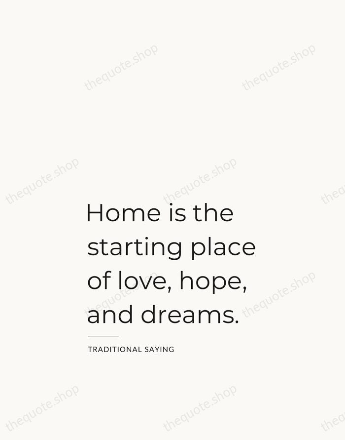Home is the starting place of love, hope, and dreams. — Traditional Saying — Studio Left