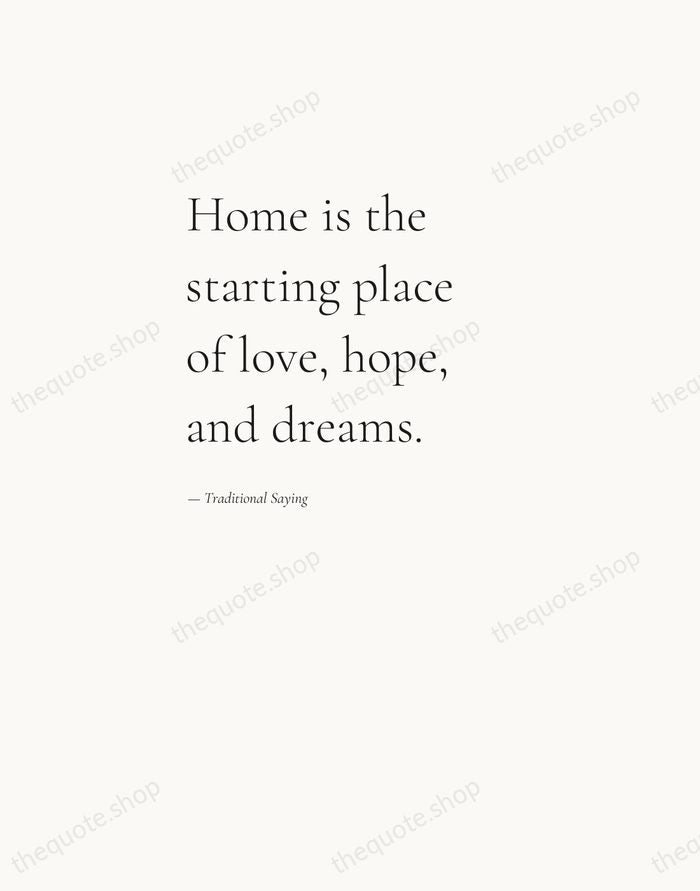 Home is the starting place of love, hope, and dreams. — Traditional Saying — Editorial Left Serif