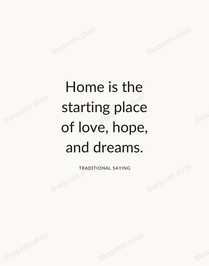 Home is the starting place of love, hope, and dreams. — Traditional Saying — Modern Sans Calm