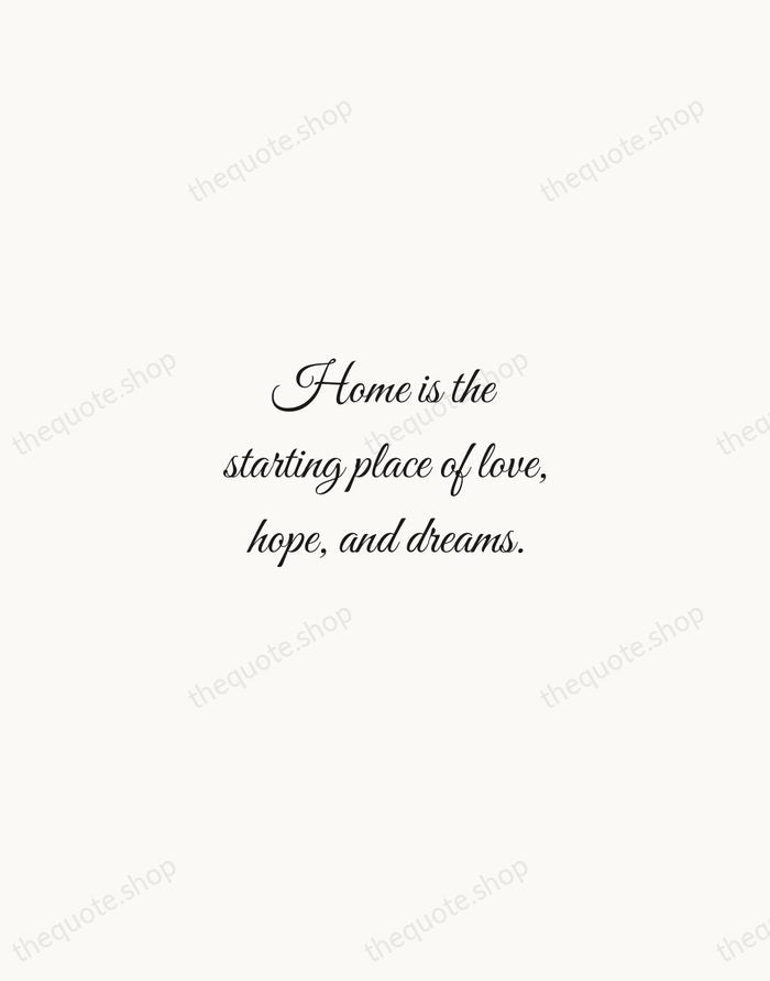Home is the starting place of love, hope, and dreams. — Traditional Saying — Script Whisper