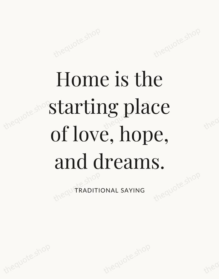 Home is the starting place of love, hope, and dreams. — Traditional Saying — Statement Serif