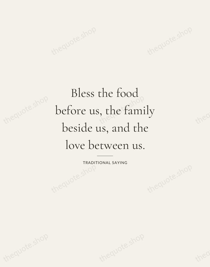 Bless the food before us, the family beside us, and the love… — Traditional Saying — Gallery Rule