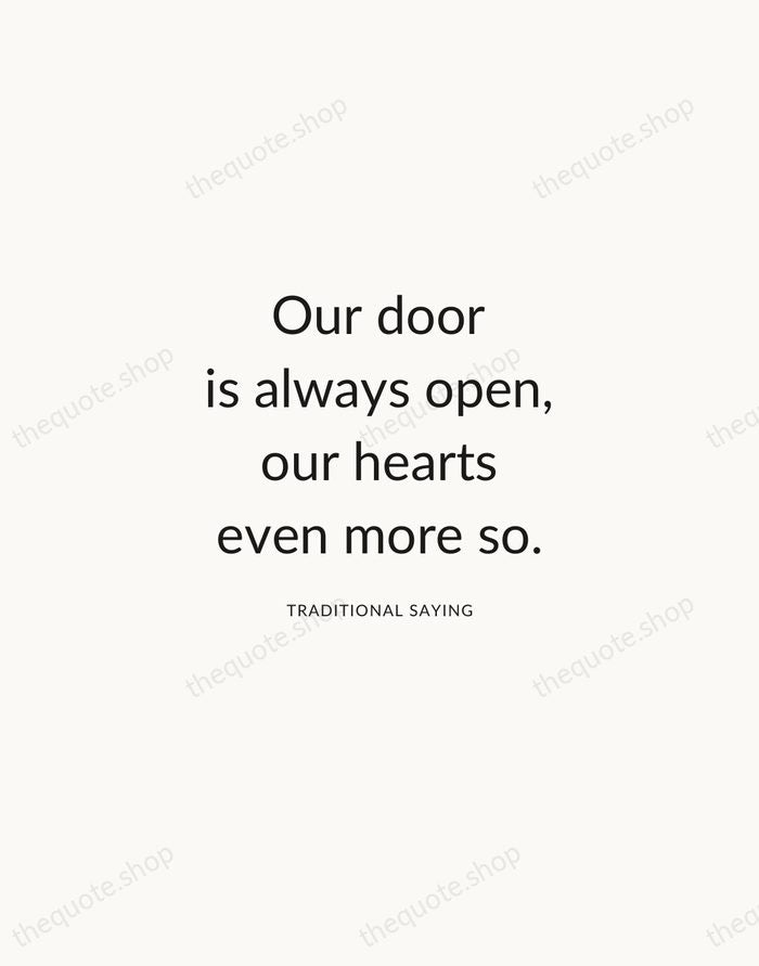 Our door is always open, our hearts even more so. — Traditional Saying — Modern Sans Calm