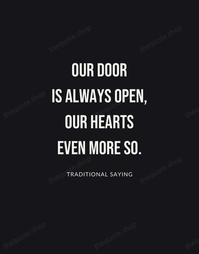 Our door is always open, our hearts even more so. — Traditional Saying | Printable Wall Art — Poster Condensed