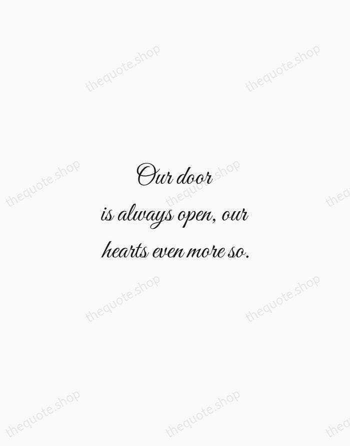 Our door is always open, our hearts even more so. — Traditional Saying — Script Whisper
