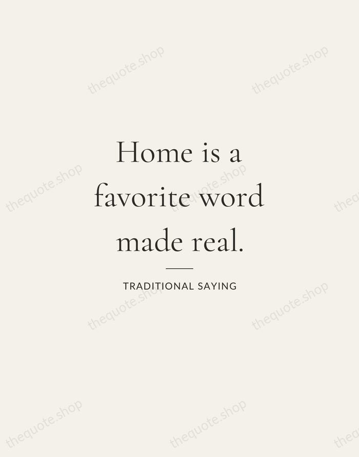 Home is a favorite word made real. — Traditional Saying — Gallery Rule