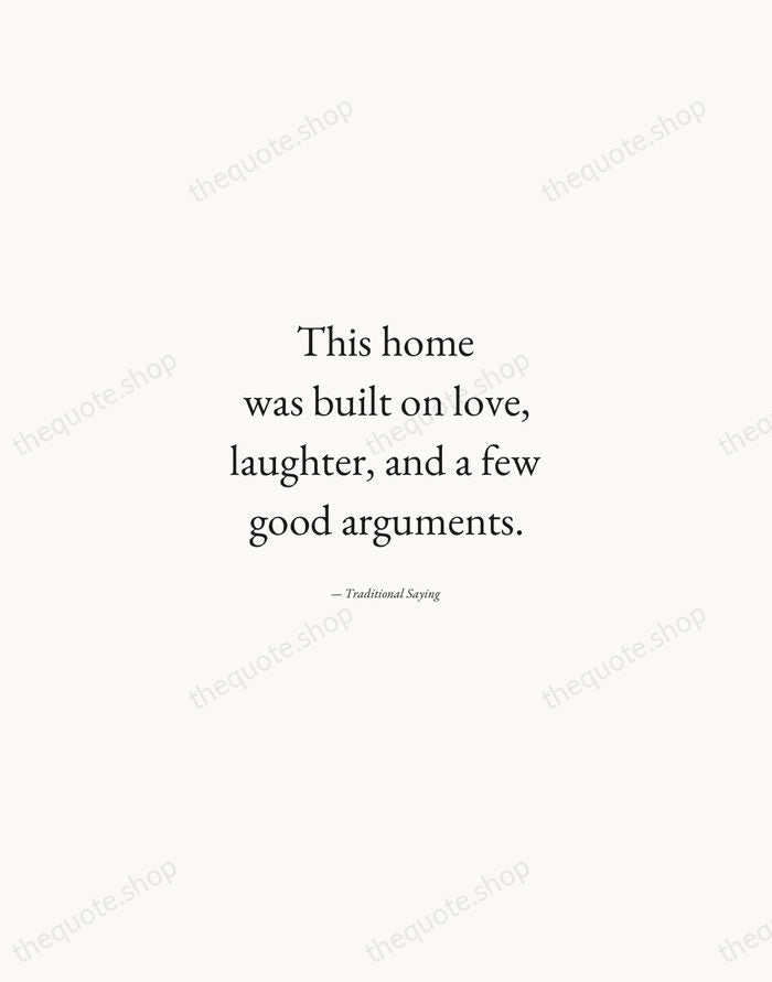 This home was built on love, laughter, and a few good arguments. — Traditional Saying — Quiet Garamond