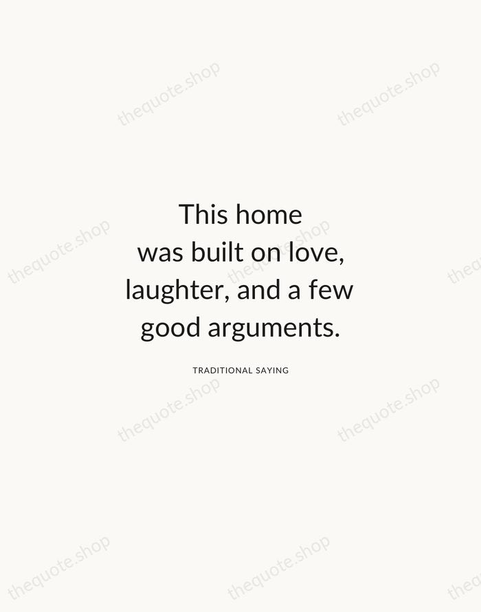 This home was built on love, laughter, and a few good arguments. — Traditional Saying — Modern Sans Calm