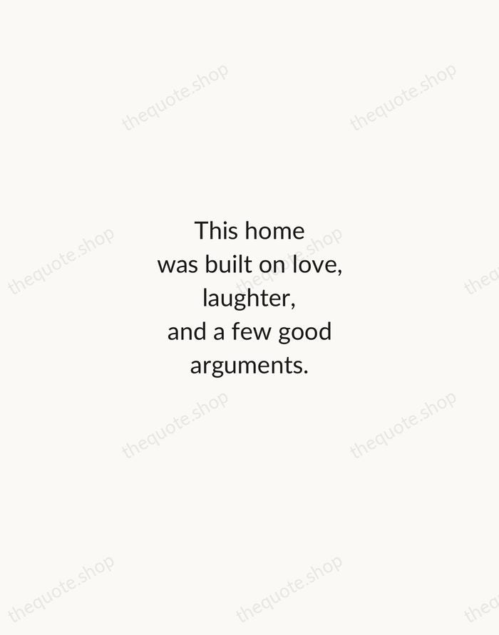 This home was built on love, laughter, and a few good arguments. — Traditional Saying — Minimal Unsigned