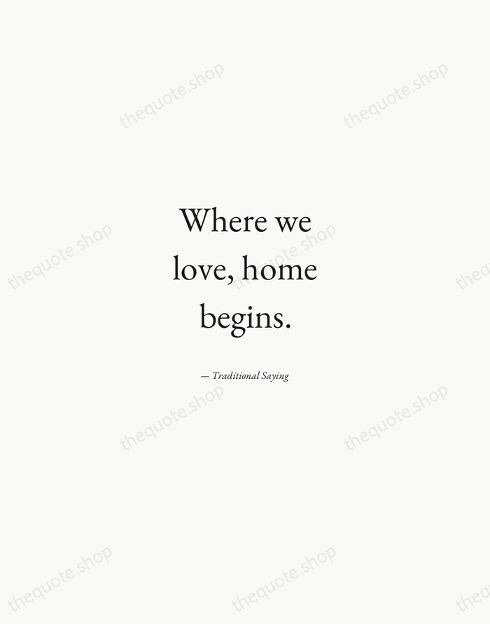 Where we love, home begins. — Traditional Saying — Quiet Garamond