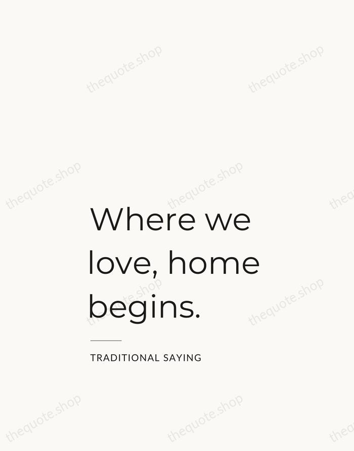 Where we love, home begins. — Traditional Saying — Studio Left
