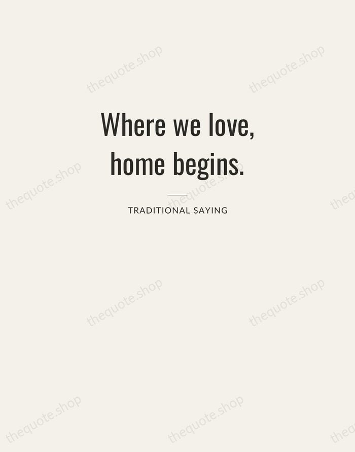 Where we love, home begins. — Traditional Saying — Letterpress Caps