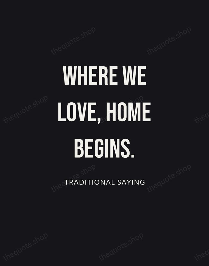 Where we love, home begins. — Traditional Saying | Printable Wall Art — Poster Condensed