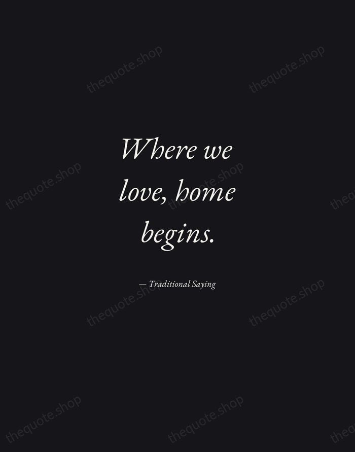 Where we love, home begins. — Traditional Saying — Manuscript Italic