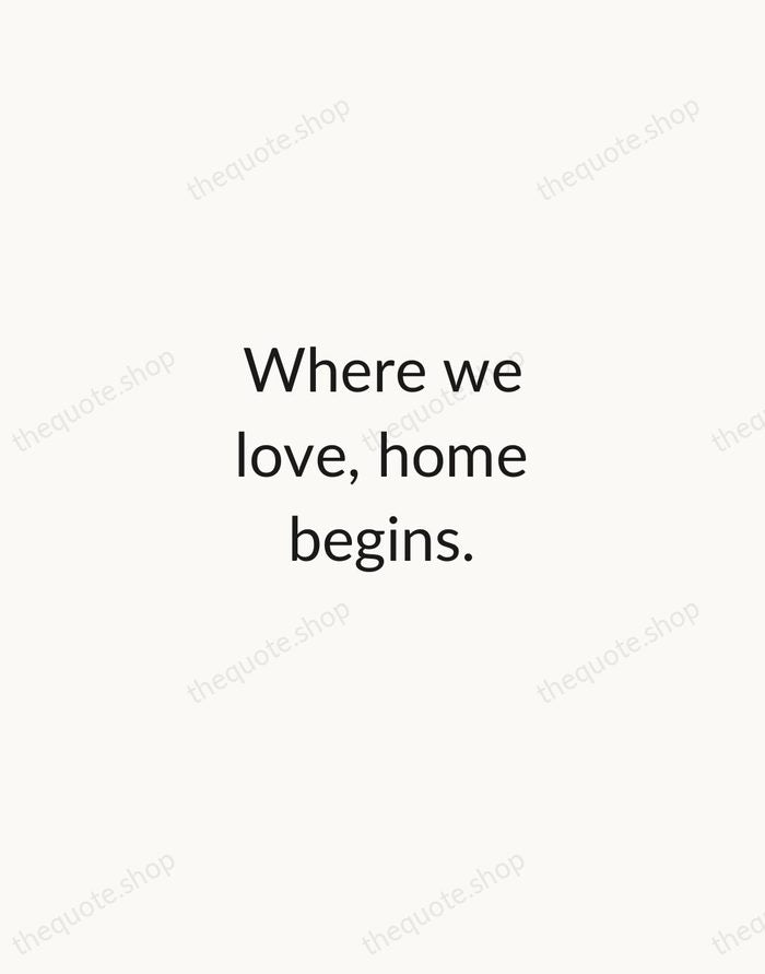 Where we love, home begins. — Traditional Saying — Minimal Unsigned