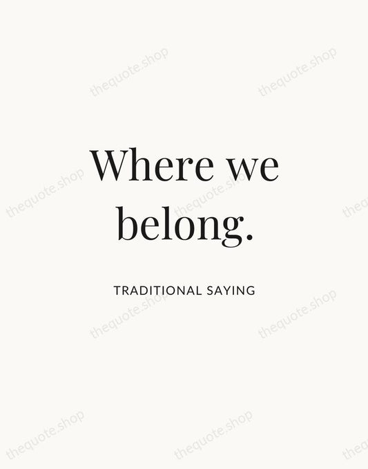 Where we belong. — Traditional Saying | Printable Wall Art — Atelier Serif