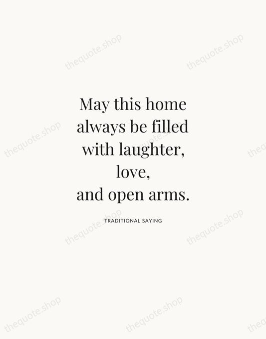 May this home always be filled with laughter, love, and open arms. — Traditional Saying | Printable Wall Art — Atelier Serif