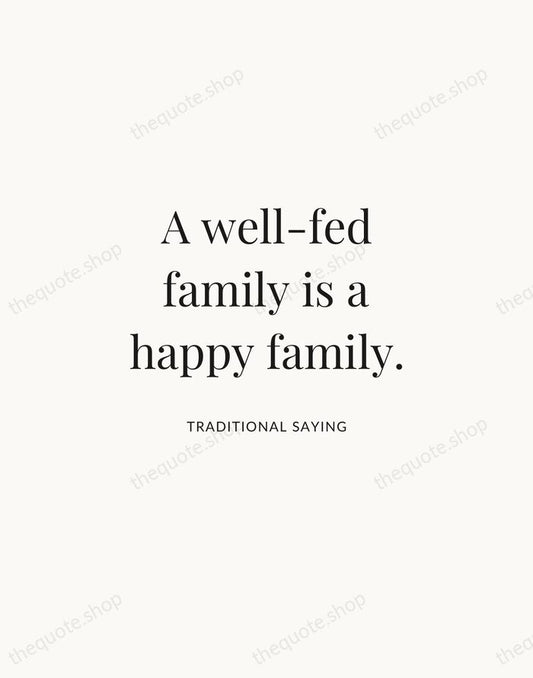 A well-fed family is a happy family. — Traditional Saying | Printable Wall Art — Atelier Serif