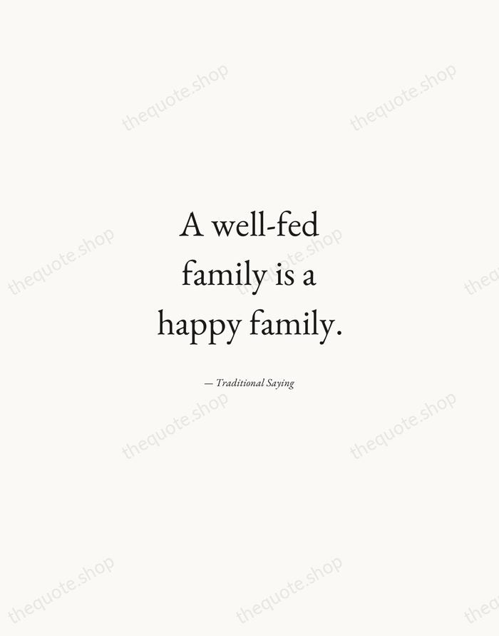 A well-fed family is a happy family. — Traditional Saying — Quiet Garamond