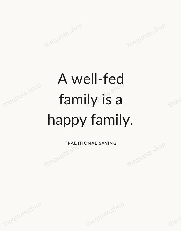 A well-fed family is a happy family. — Traditional Saying — Modern Sans Calm