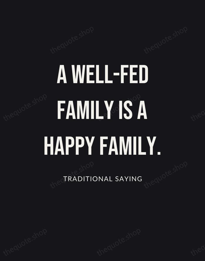 A well-fed family is a happy family. — Traditional Saying | Printable Wall Art — Poster Condensed