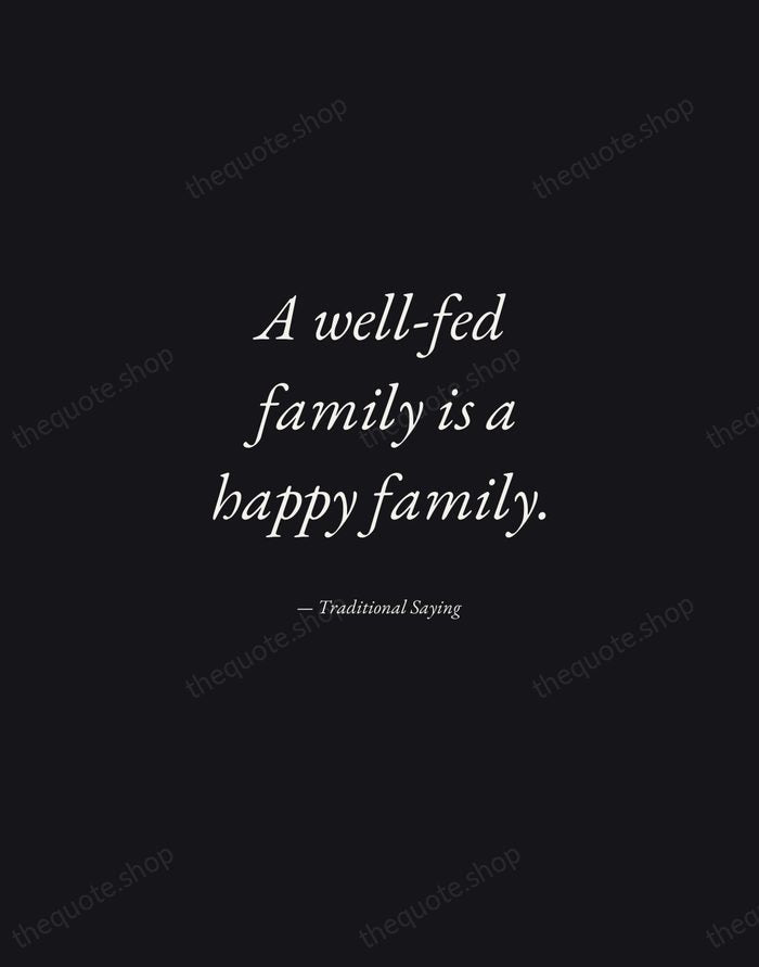 A well-fed family is a happy family. — Traditional Saying — Manuscript Italic