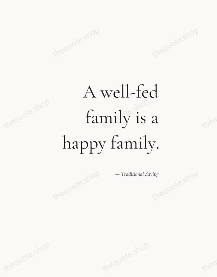 A well-fed family is a happy family. — Traditional Saying — Soft Serif Right