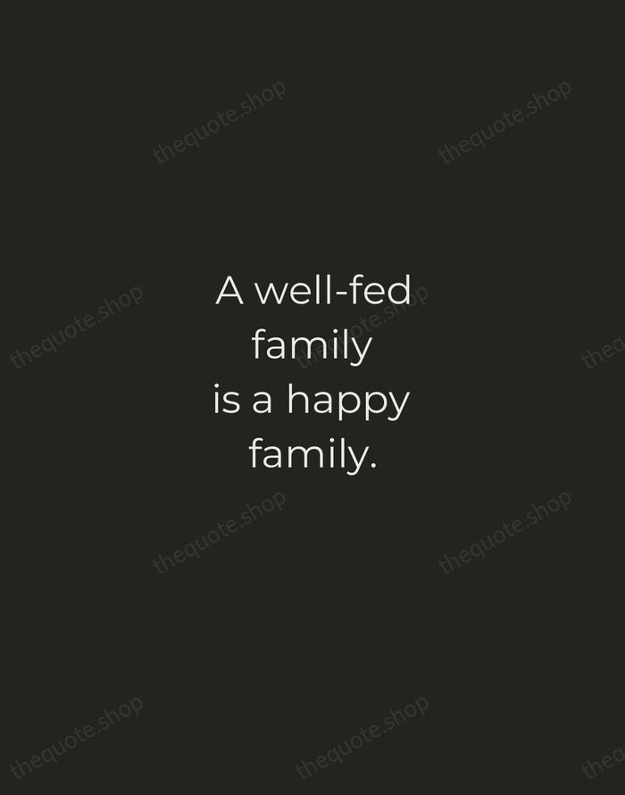 A well-fed family is a happy family. — Traditional Saying — Tracked Caps Unsigned