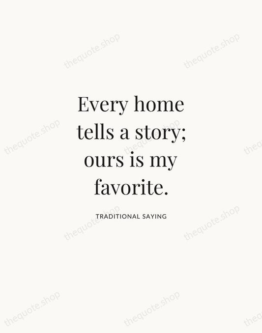 Every home tells a story; ours is my favorite. — Traditional Saying | Printable Wall Art — Atelier Serif