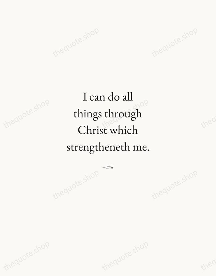 I can do all things through Christ which strengtheneth me. — Bible — Quiet Garamond