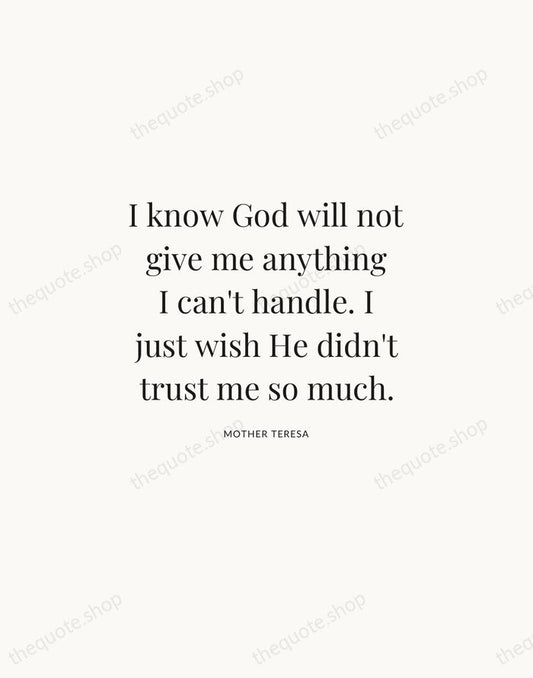 I know God will not give me anything I can't handle. I… — Mother Teresa | Printable Wall Art — Atelier Serif