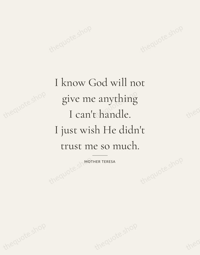 I know God will not give me anything I can't handle. I… — Mother Teresa — Gallery Rule
