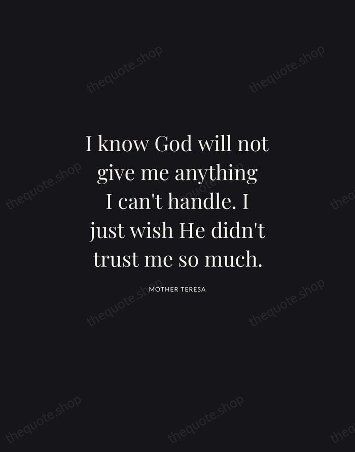 I know God will not give me anything I can't handle. I… — Mother Teresa | Printable Wall Art — Midnight Serif