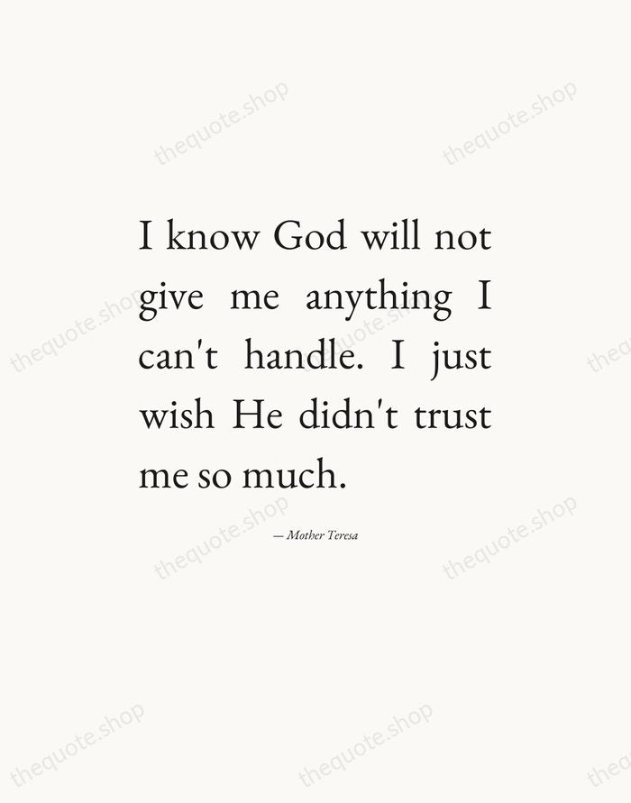 I know God will not give me anything I can't handle. I… — Mother Teresa — Editorial Justified