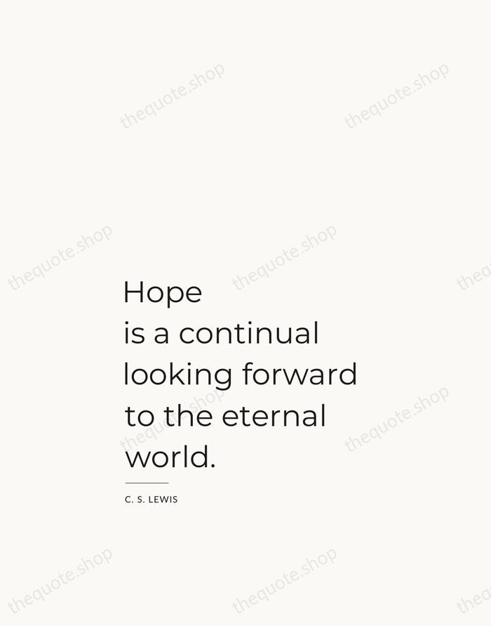 Hope is a continual looking forward to the eternal world. — C. S. Lewis — Studio Left